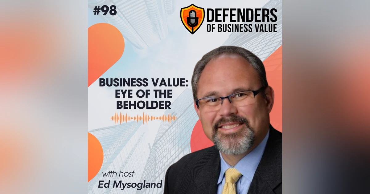 EP 98: Business Value: Eye of the Beholder