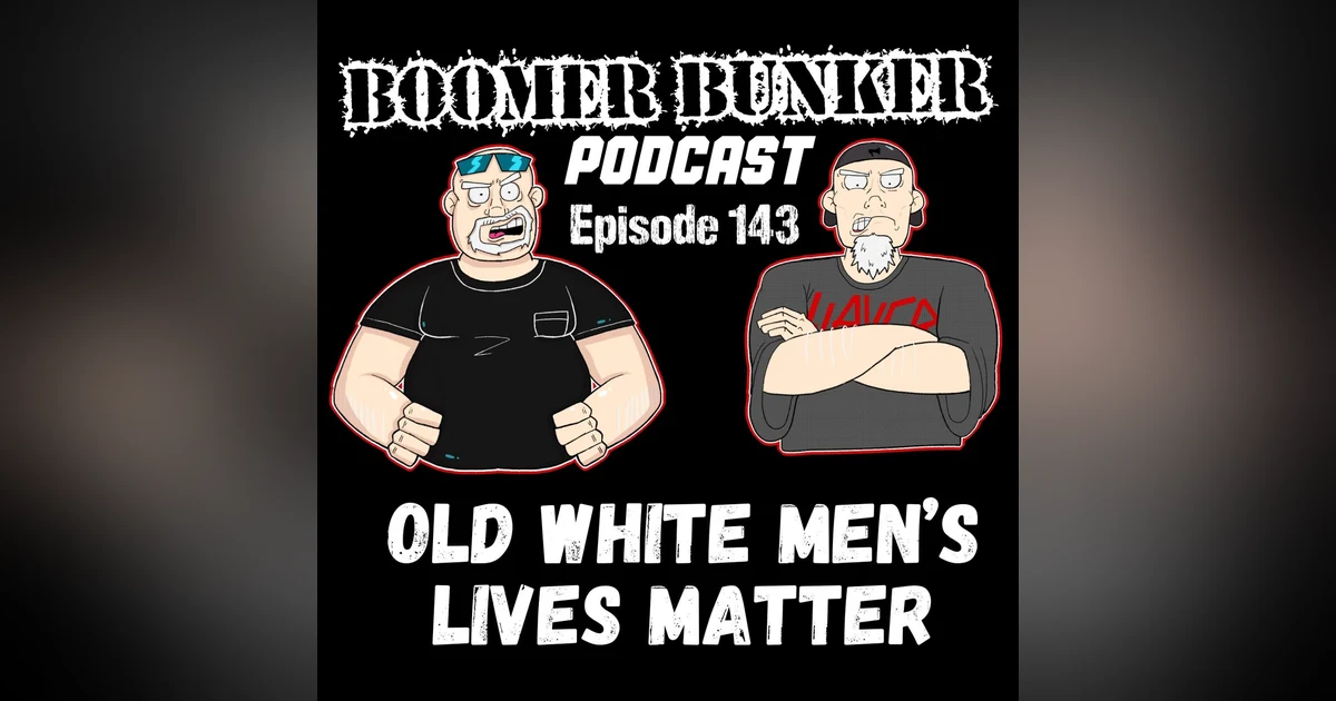 Old White Men’s Lives Matter | Episode 143