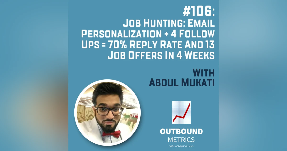 #106: Job Hunting: Email Personalization + 4 follow ups = 70% reply rate and 13 job offers in 4 weeks (Abdul Mukati)