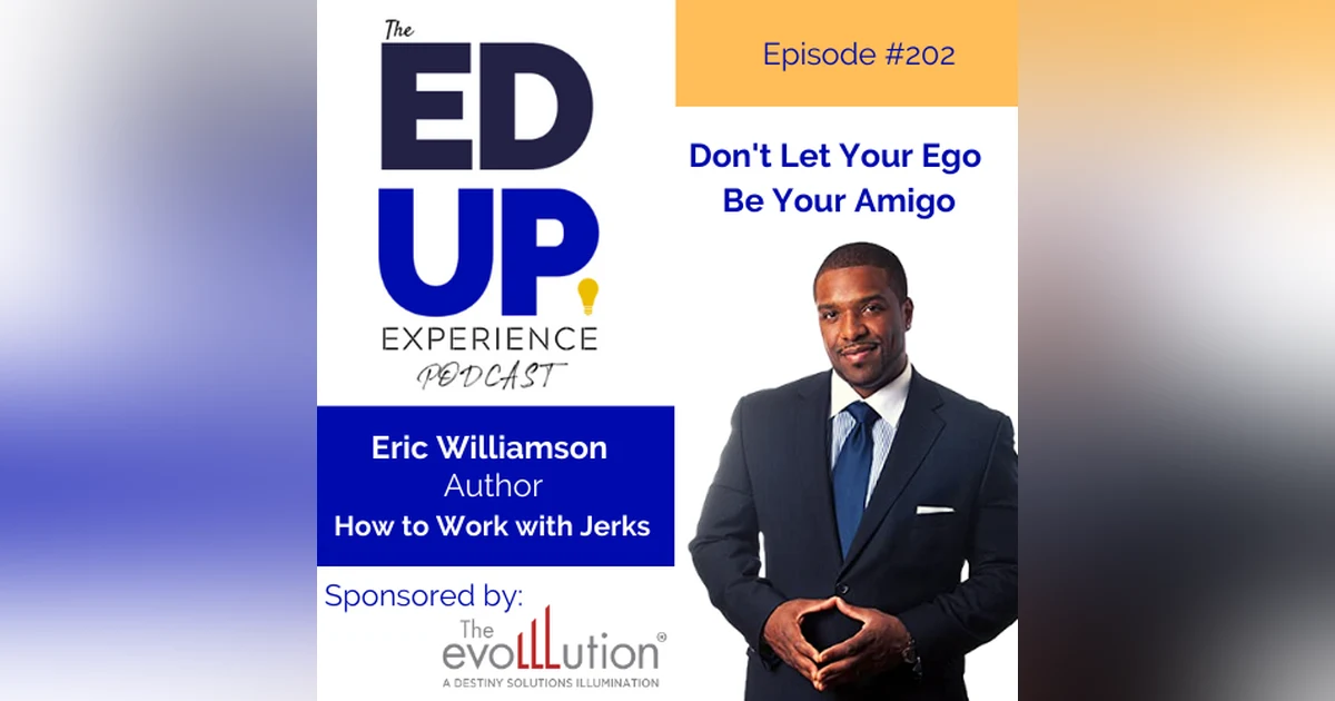 202: Don't Let Your Ego Be Your Amigo - with Eric Williamson, Author, How to Work with Jerks
