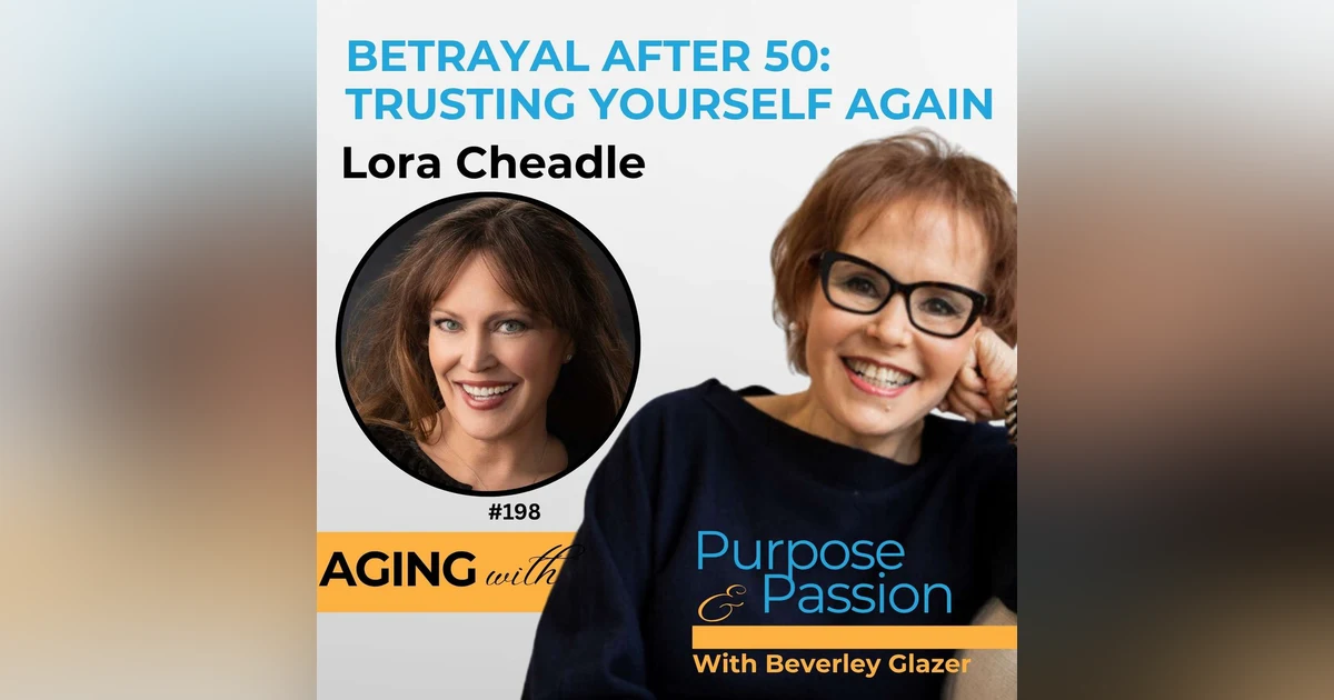 Betrayal After 50: When You Stop Trusting Yourself | Lora Cheadle