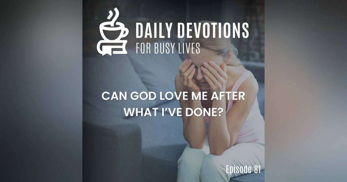 Can God Love Me After What I've Done?