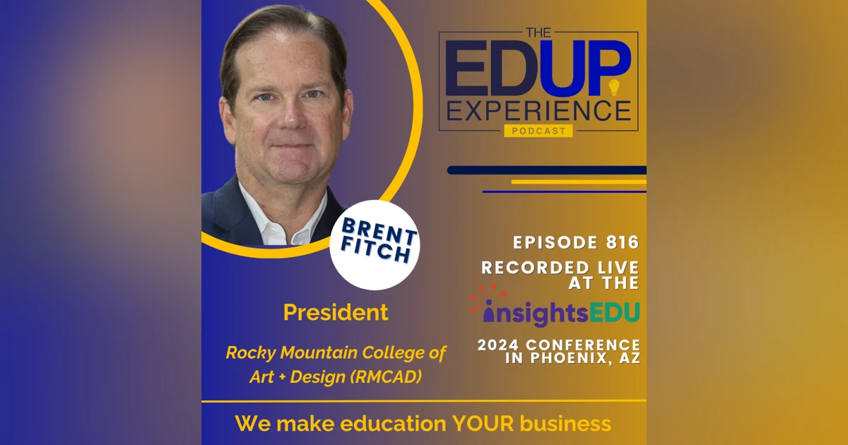 816: LIVE from ⁠InsightsEDU⁠ 2024 - with Brent Fitch, President, Rocky Mountain College of Art + Design (RMCAD)