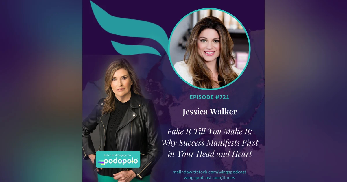 Fake It Till You Make It: Entrepreneur Jessica Walker on Why Your Success Manifests First In Your Heart and Mind