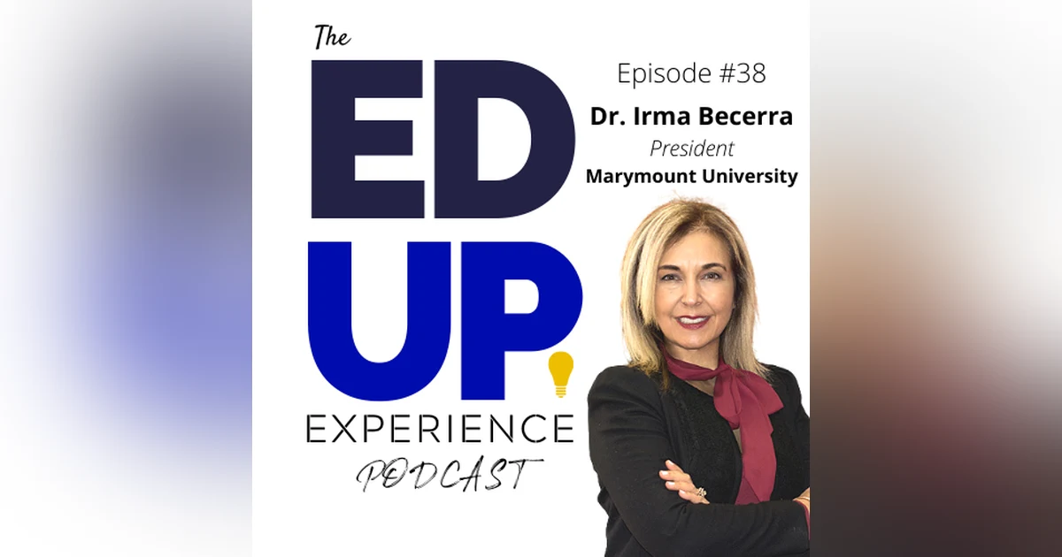 38: The Most Important Investment is Higher Education - with Dr. Irma Becerra, President, Marymount University