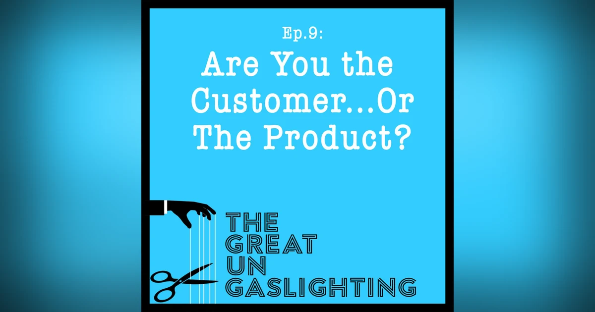Are You the Customer...Or the Product?