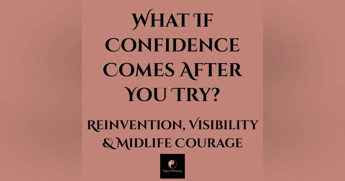 What If Confidence Comes After You Try? - Midlife Courage, Visibility & Reinvention