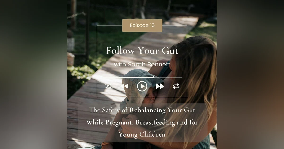The Safety of Rebalancing Your Gut While Pregnant, Breastfeeding and for Young Children
