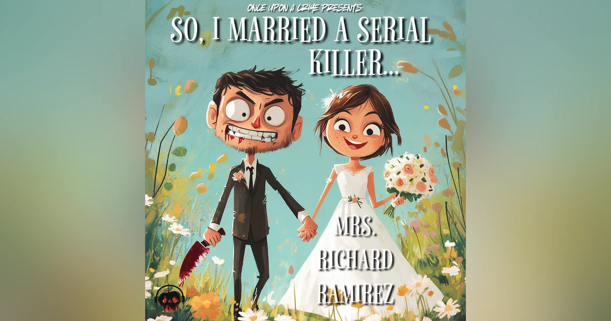 So…I Married a Serial Killer - Mrs. Richard Ramirez