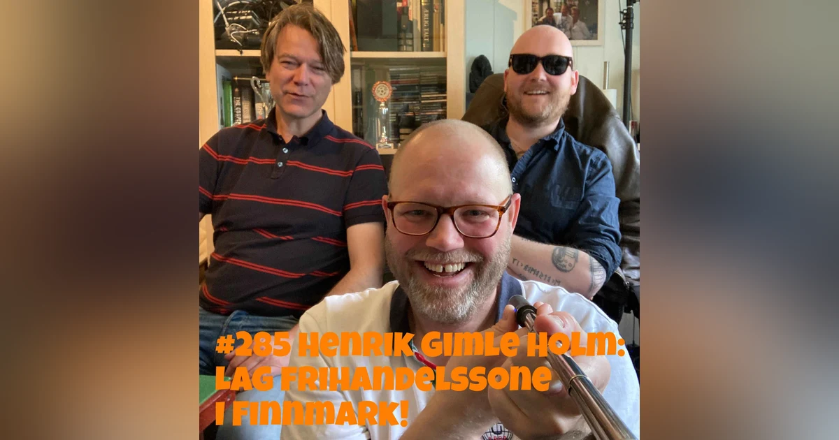 #285 Henrik Gimle Holm: Lag frihandelssone i Finnmark!