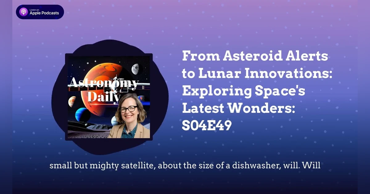 From Asteroid Alerts to Lunar Innovations: Exploring Space’s Latest Wonders: S04E49