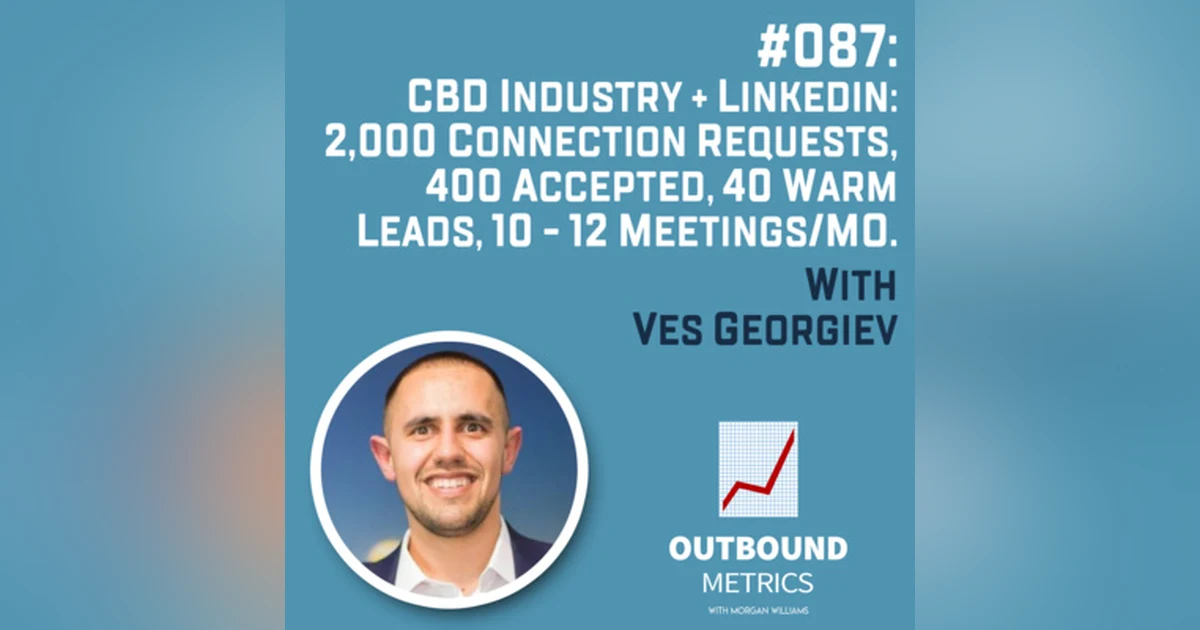 #087: CBD Industry + LinkedIn: 2,000 connection requests, 400 accepted, 40 warm leads, 10 - 12 meetings/mo. (Ves Georgiev)