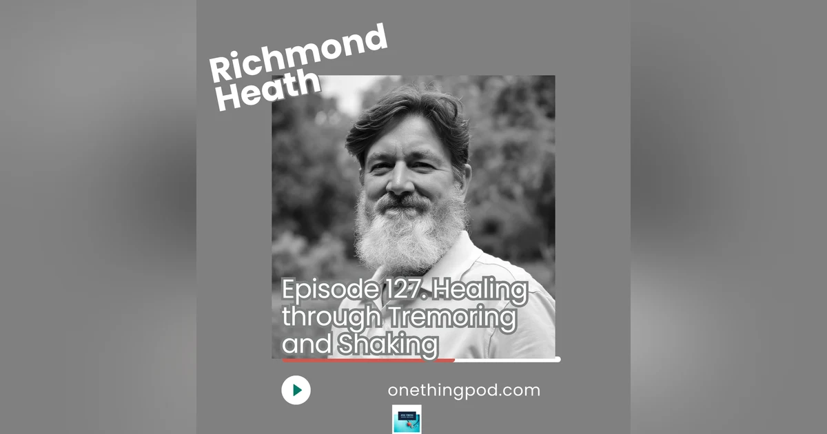 Episode 126: From Trauma to Tranquility: The Science of Shaking with Richmond Heath