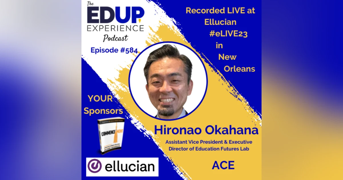 584: LIVE From #eLIVE23 - with Hironao Okahana, Assistant Vice President & Executive Director of Education Futures Lab, ACE