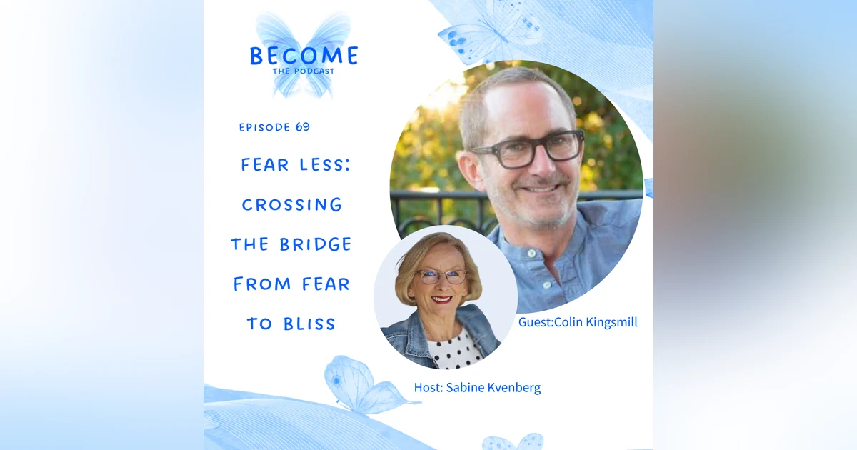 Ep.69 Fear Less: The Bridge From Fear To Bliss