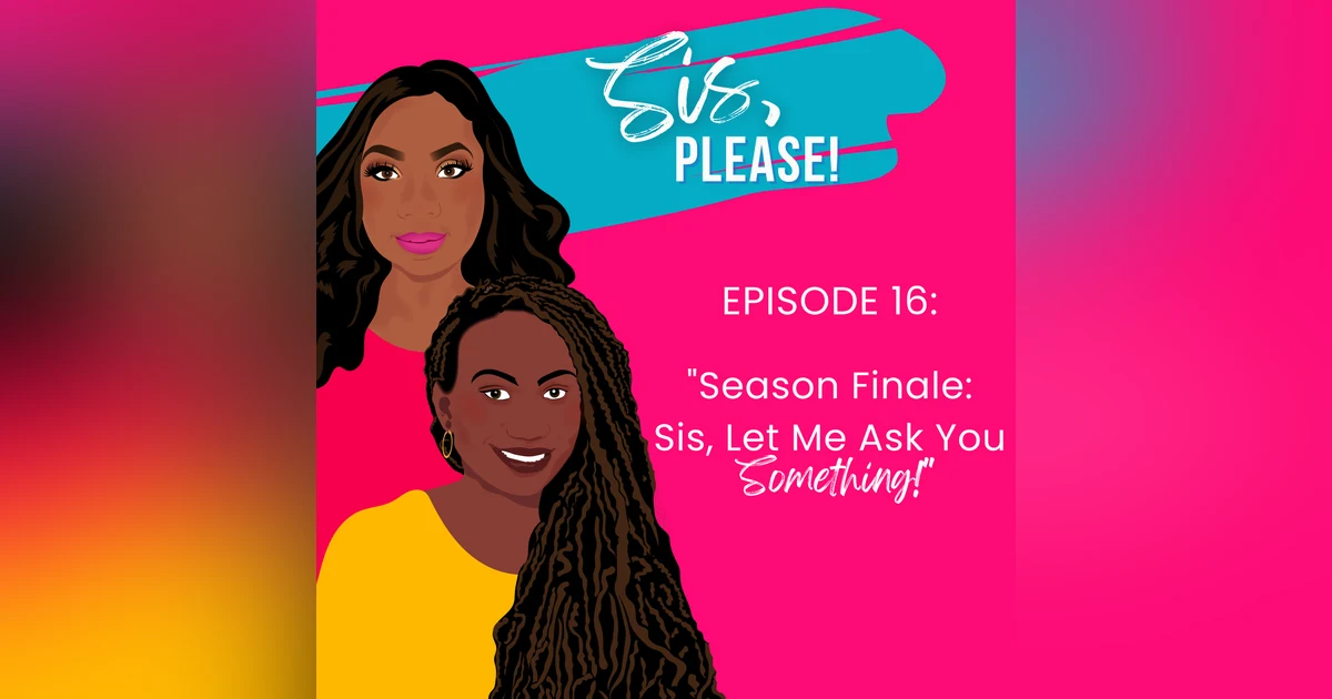 Season Finale Sis, Let Me Ask You Something!