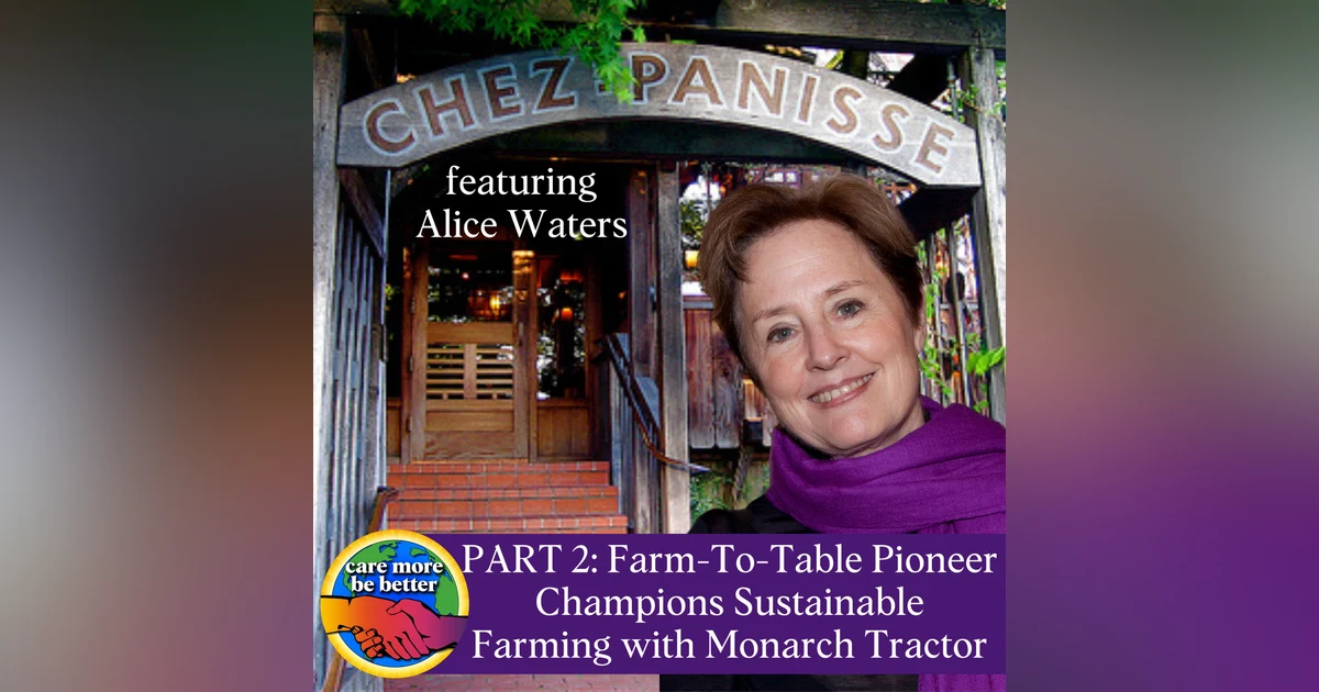 Part 2 of 3: Farm To Table Pioneer Champions Sustainable Farming with Monarch Tractor - featuring Alice Waters, Founder of Chez Panisse