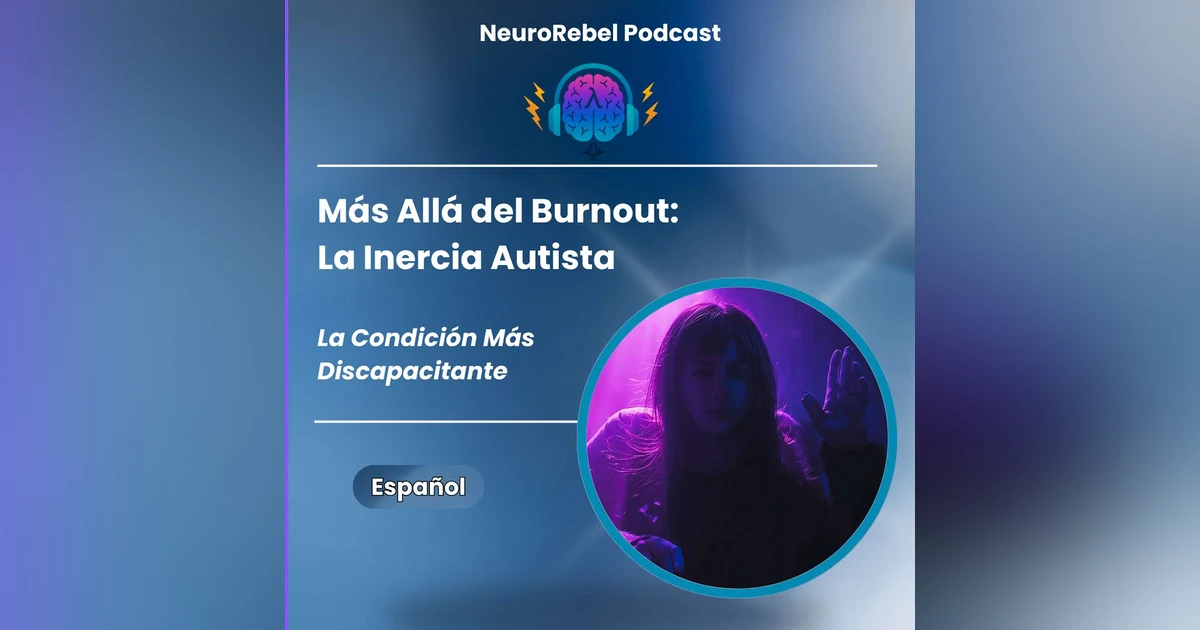 Más Allá del Burnout: La Inercia Autista - La Condición Más Discapacitante