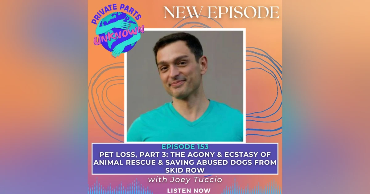 Pet Loss, Part 3: The Agony & Ecstasy of Animal Rescue & Saving Abused Dogs From Skid Row with Joey Tuccio