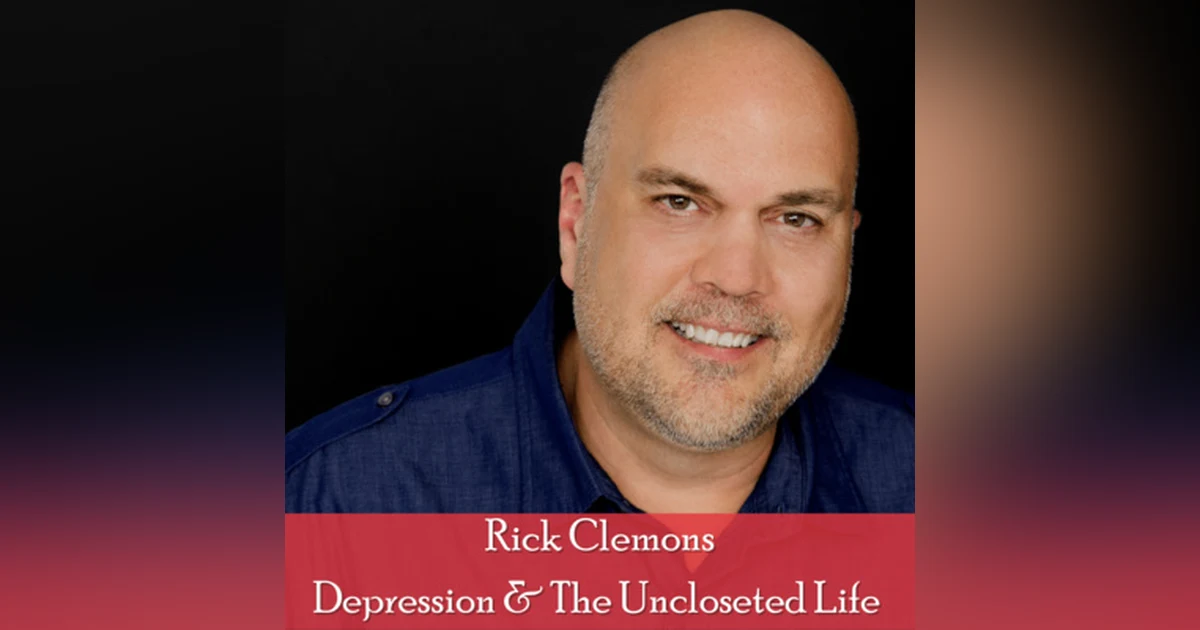 26: Rick Clemons, Host, The Life (UN)closeted Podcast: Managing Depression and the Uncloseted Life