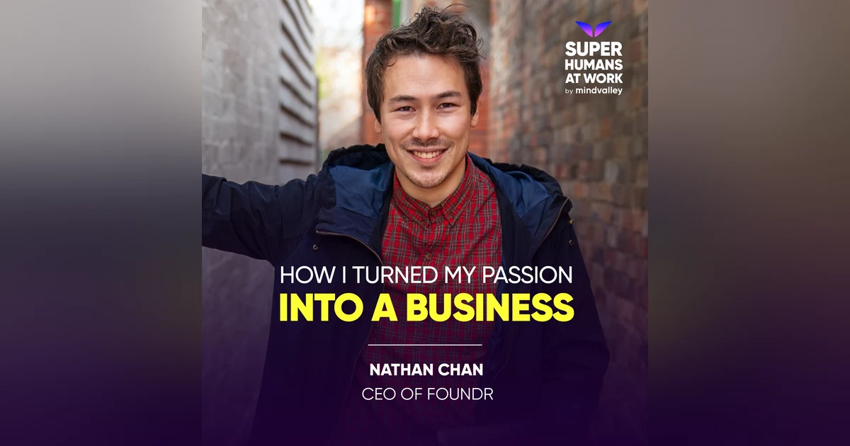 How I Turned My Passion Into A Business - Nathan Chan, CEO of Foundr Magazine
