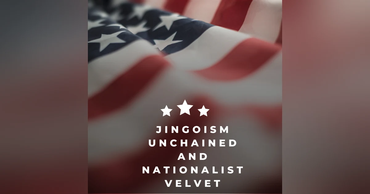 Jingoism Unchained and Nationalist Velvet