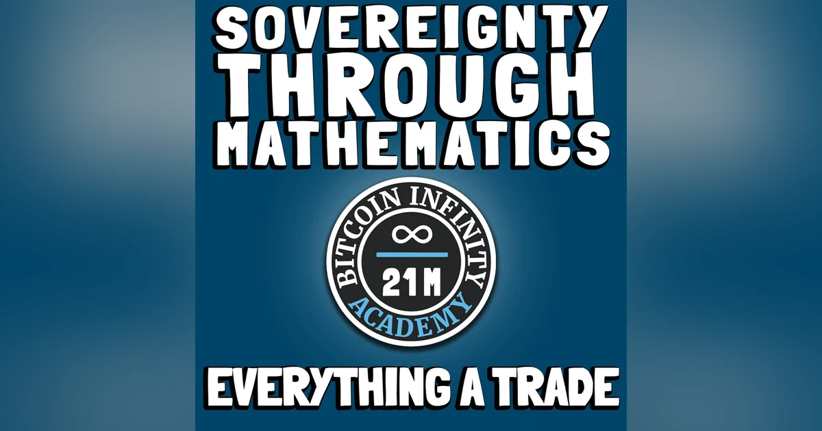 Everything A Trade | Sovereignty Through Mathematics Chapter 1 | Bitcoin Infinity Academy #2