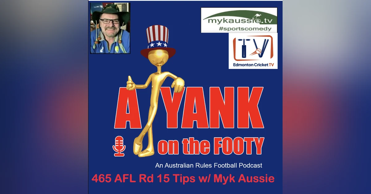 465 - AFL Round 15 Tips w/ Myk Aussie