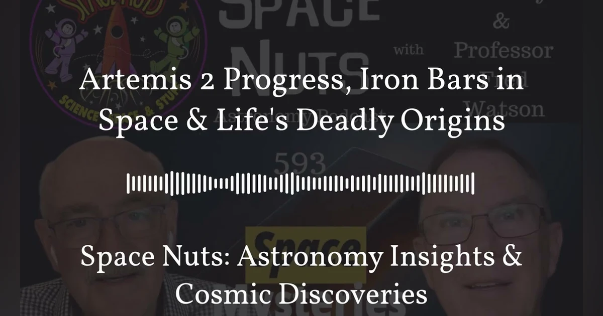 Artemis 2 Progress, Iron Bars in Space & Life’s Deadly Origins | Space Nuts: Astronomy Insights...