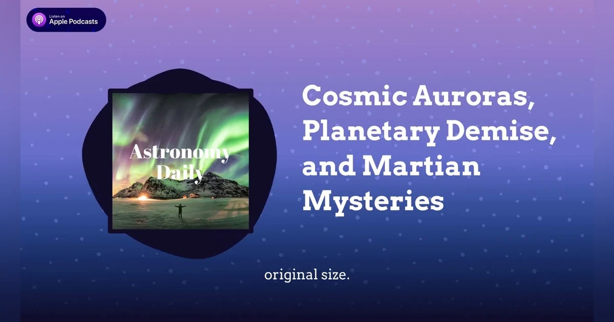 Cosmic Auroras, Planetary Demise, and Martian Mysteries