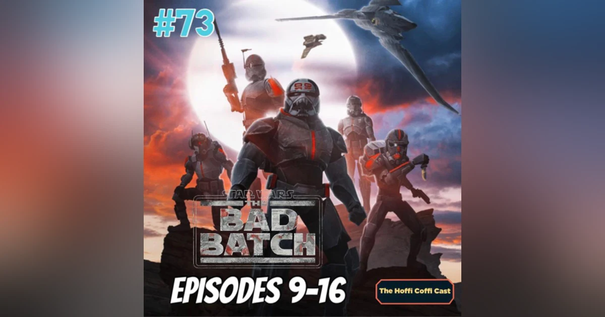 73 - Star Wars: The Bad Batch (Eps 9-16)