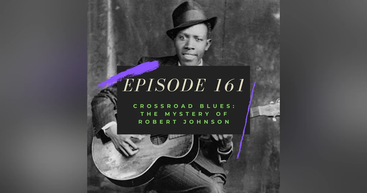Ep. 161: Crossroad Blues - The Mystery of Robert Johnson