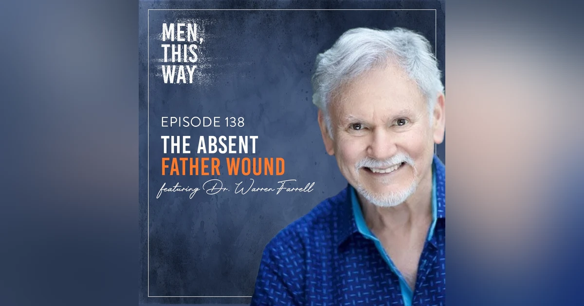 138. The Absent Father Wound w/ Dr. Warren Farrell