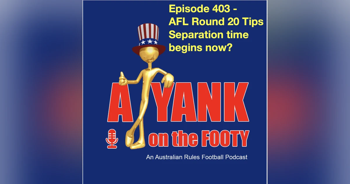 403 - AFL Rd 20 Tips - Separation time begins now?