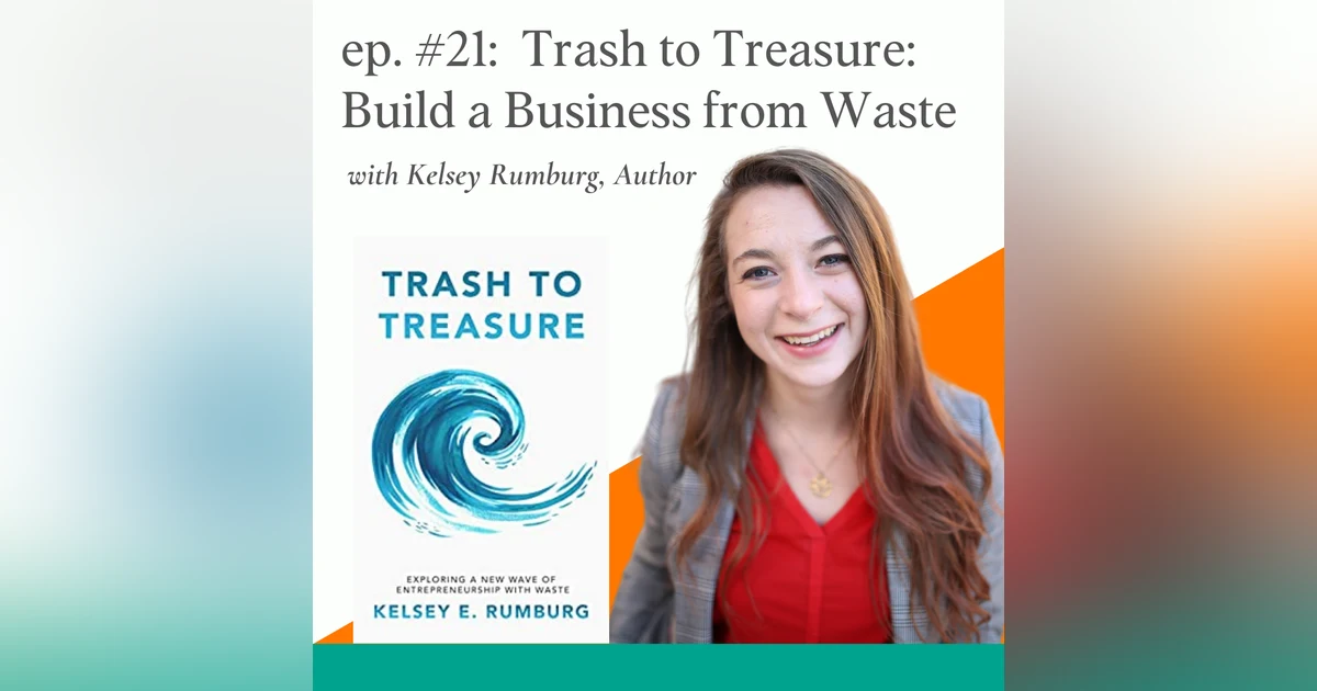 Trash to Treasure: Exploring What It Takes to Build a Business from Waste with Kelsey Rumburg, Author