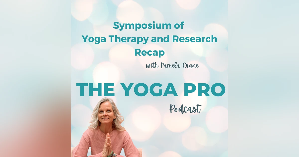 Symposium of Yoga Therapy and Research Conference Recap with Pamela Crane