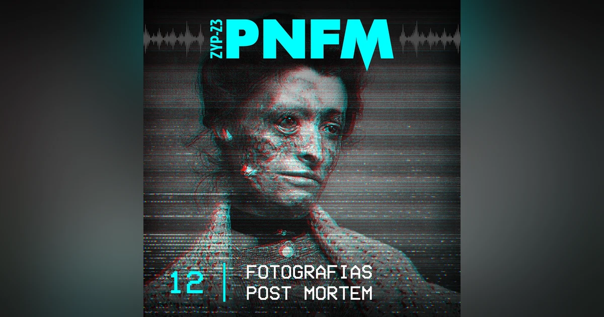 PNFM - EP012 - Fotografias Post Mortem