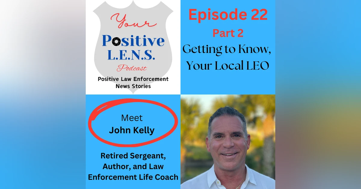 Episode 22: Part 2 – Getting to Know, Your Local LEO - Sgt. John Kelly - Overcoming Alcoholism, Addiction, and Adultery