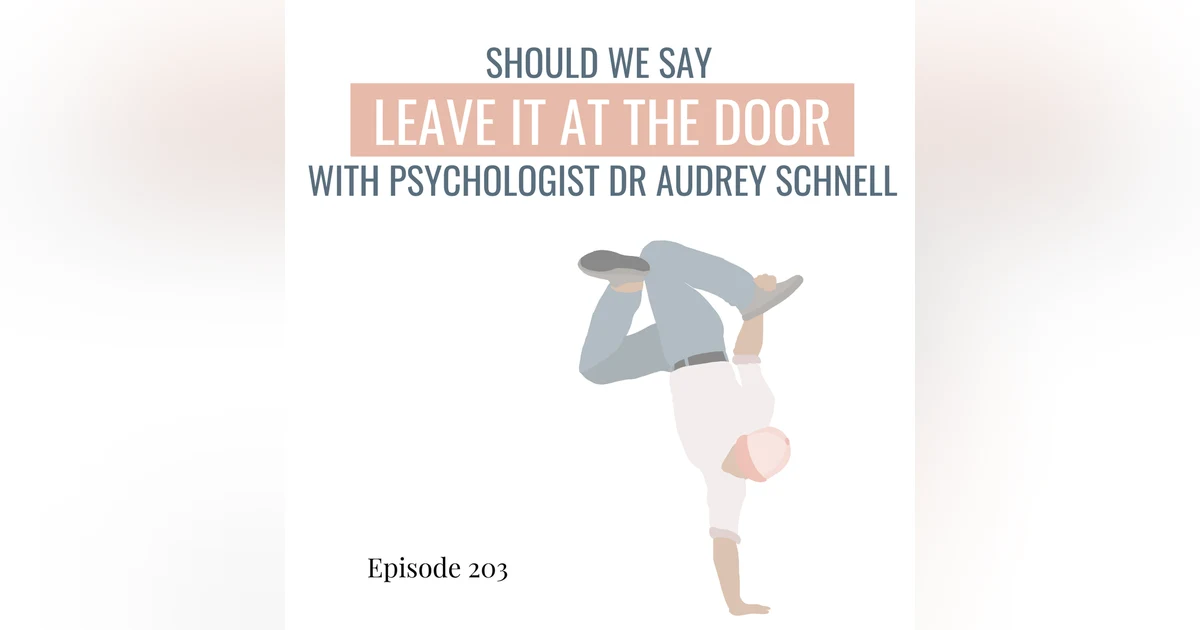 203. Should We Say “Leave It at the Door” in 2025? New Advice for Building Resilience with Dr Audrey Schnell