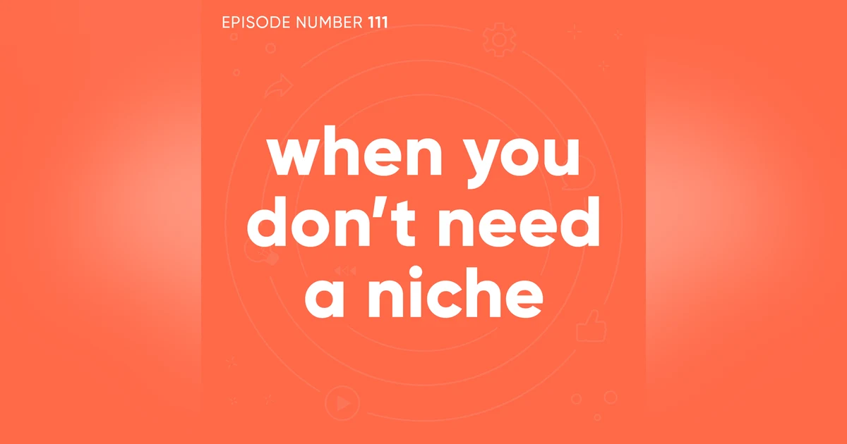 111. When You Don’t Need A Niche [Coaching Session]