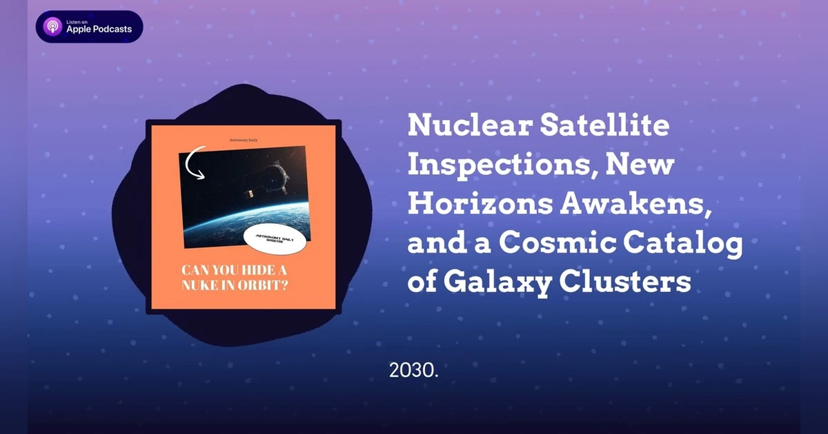 Nuclear Satellite Inspections, New Horizons Awakens, and a Cosmic Catalog of Galaxy Clusters