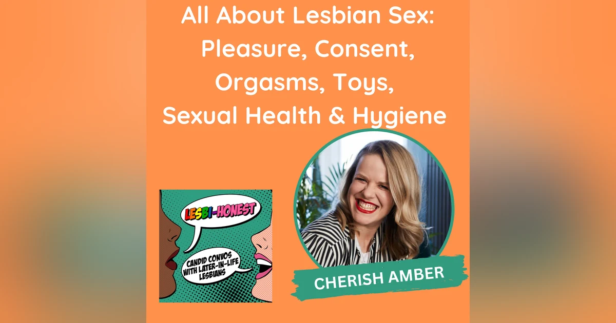 All About Lesbian Sex: Pleasure, Consent, Orgasms, Toys, Sexual Health & Hygiene (with Cherish Amber)