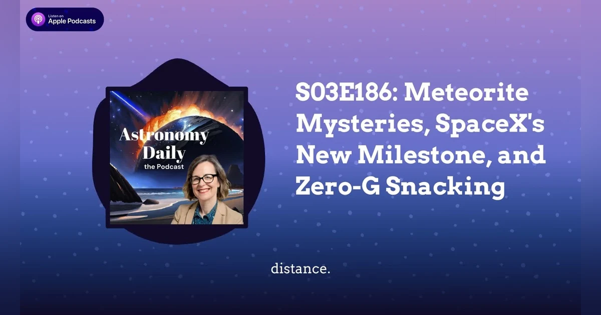 S03E186: Meteorite Mysteries, SpaceX’s New Milestone, and Zero-G Snacking