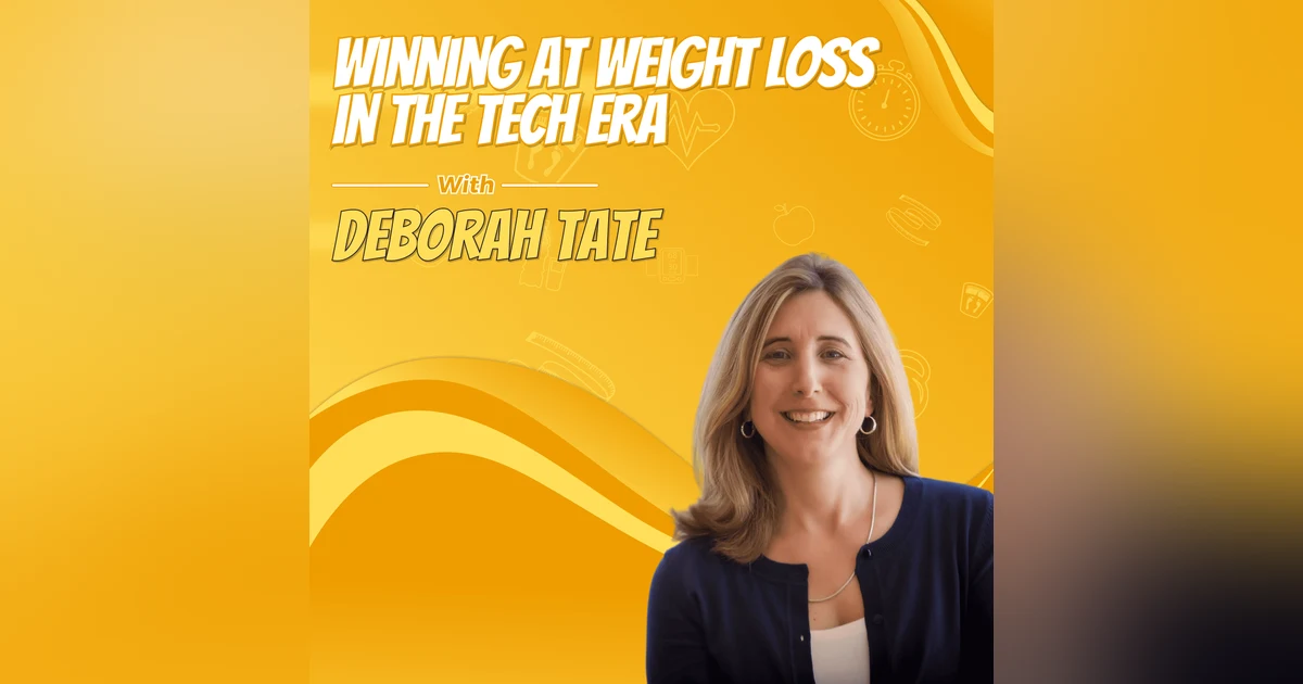 Winning at Weight Loss in the Tech Era with Deborah Tate