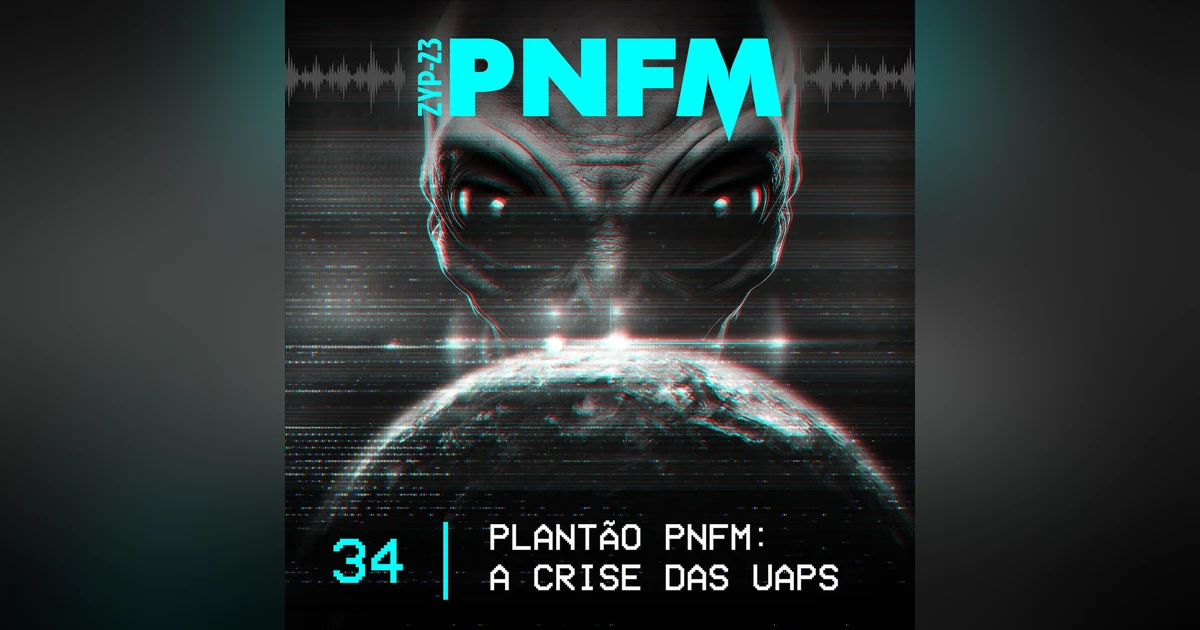 PNFM - EP034 - Plantão PNFM: A Crise das UAPs