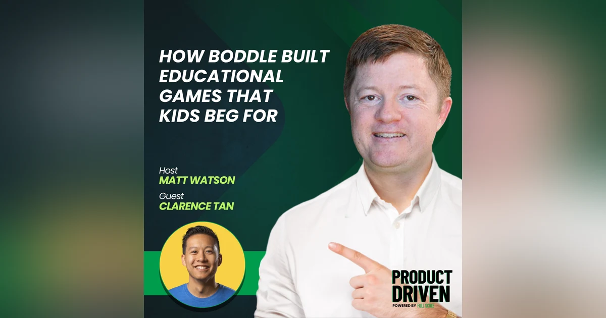 How Boddle's Product-Driven Approach Built Educational Games That Kids Ask Parents to Buy with Clarence Tan
