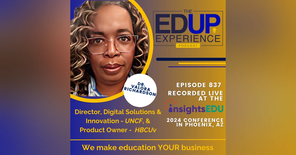 837: LIVE from ⁠InsightsEDU⁠ 2024 - with Dr. Valora Richardson⁠, Director, Digital Solutions & Innovation, ⁠UNCF⁠, & Product Owner, ⁠HBCUv⁠
