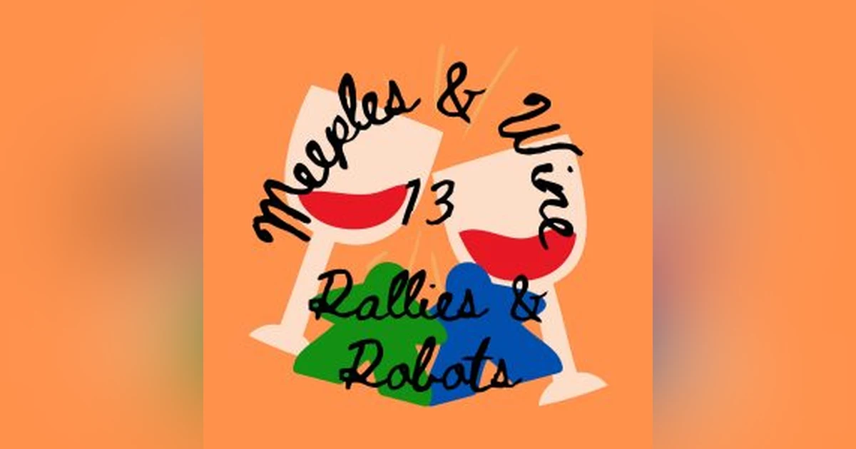 Meeples & Wine 13 – Rallies & Robots