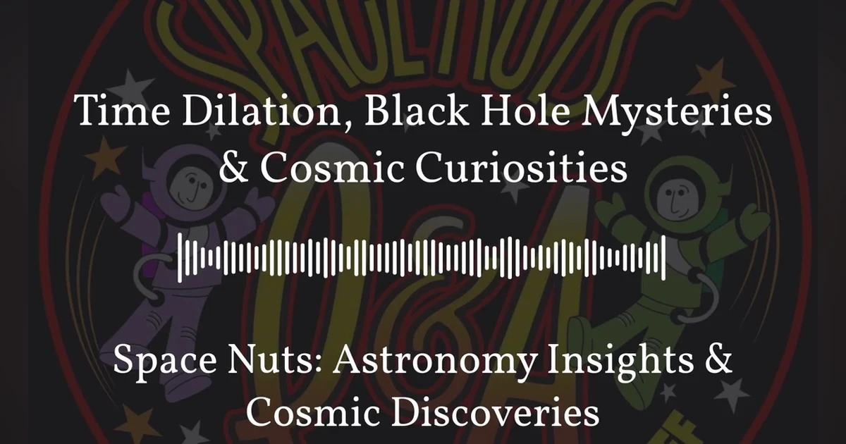 Time Dilation, Black Hole Mysteries & Cosmic Curiosities | Space Nuts: Astronomy Insights &...