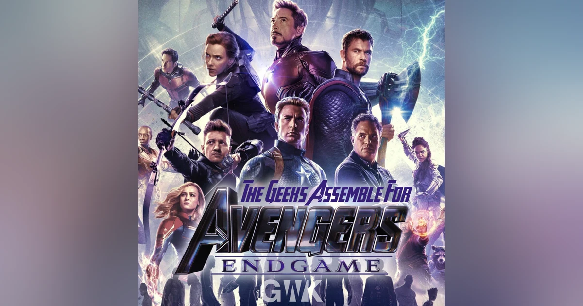 109 - The Geeks Assemble for "Avengers: Endgame"